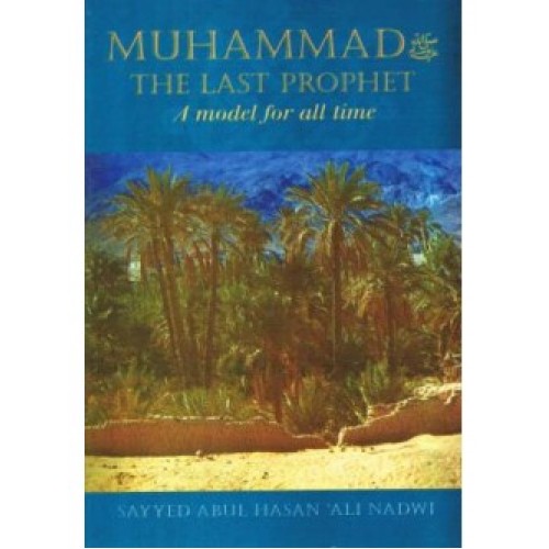 Muhammad The Last Prophet A Model for All Time